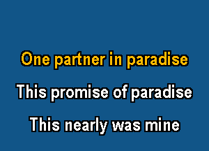 One partner in paradise

This promise of paradise

This nearly was mine