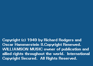 Copyright (c) 1949 by Richard Rodgers and
Oscar Hammerstein II.Copvright Renewed.
WILLIAMSON MUSIC owner of publication and
allied rights throughout the world. International
Copyright Secured. All Rights Reserved.