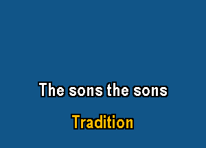 The sons the sons

Tradition
