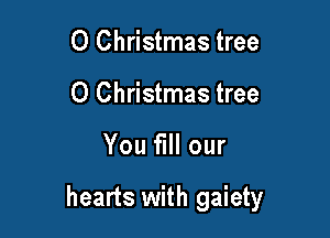 0 Christmas tree
0 Christmas tree

You fill our

hearts with gaiety