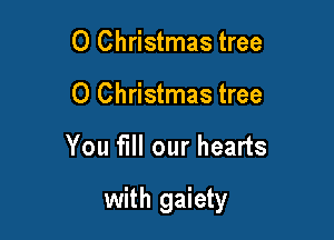 0 Christmas tree
0 Christmas tree

You fill our hearts

with gaiety