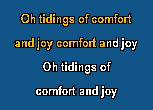 0h tidings of comfort

and joy comfort and joy

Oh tidings of

comfort and joy