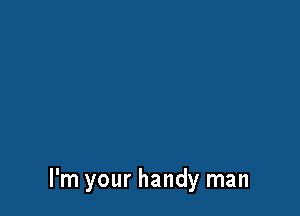 I'm your handy man