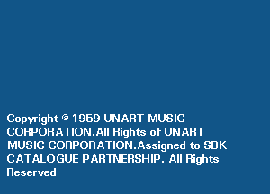 Copyright 1959 UNART MUSIC
CORPORATIONAII Rights of UNART
MUSIC CORPORATION.Assigncd to SBK

CATALOGUE PARTNERSHIP. All Rights
Reserved