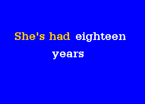 She's had eighteen

years