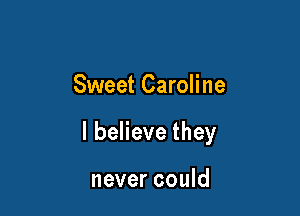 Sweet Caroline

lbeHevethey

never could