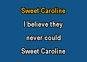 Sweet Caroline

lbeHevethey

never could

Sweet Caroline