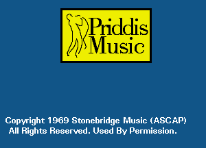Copyright 1969 Stonebridge Music (ASCAP)
All Rights Reserved. Used By Permission.