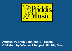 Written by Elton John and B. Taupin
Published by Warner Chappelk Big Pig Music