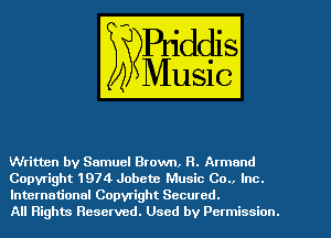 Written by Samuel Brown, R. Armand
Copyright 1974 Jobete Music Co.. Inc.
International Copyright Secured.

All Rights Reserved. Used by Permission.