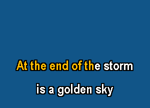 At the end ofthe storm

is a golden sky