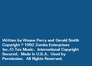Written by Wayne Perry and Gerald Smith
Copyright g' 1992 Zomba Enterprises
lncJO-Tex Music. International Copyright
Secured. Made in U.S.A. Used by
Permission. All Rights Reserved.