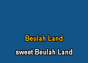 Beulah Land

sweet Beulah Land