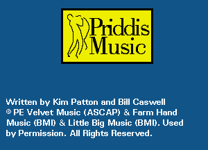 Written by Kim Patton and Bill Caswell

(9 PE Velvet Music (ASCAP) 81 Farm Hand
Music (BMI) 81 Littie Big Music (BMI). Used
by Permission. All Rights Reserved.
