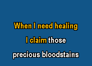 When I need healing

I claim those

precious bloodstains