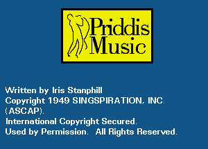 Written by Iris Stanphill

Copyright 1949 SINGSPIBATION. INC
(ASCAP).

International Copyright Secured

Used by Permission All Rights Reserved