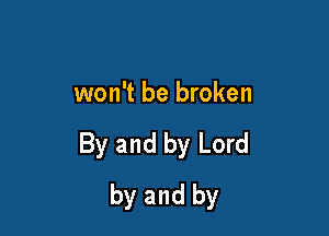 won't be broken

By and by Lord

by and by