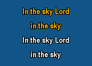 In the sky Lord
in the sky

In the sky Lord

in the sky