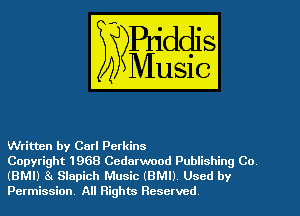 Written by Carl Perkins

Copyright 1968 Cedarwood Publishing Co
(BMIJ 81 Slapich Music (BMI) Used by
Permission All Rights Reserved