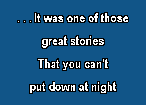 . . . It was one ofthose
great stories

That you can't

put down at night