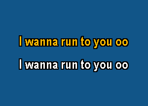 lwanna run to you 00

lwanna run to you 00