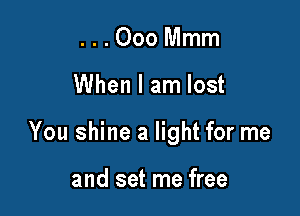...OooMmm

When I am lost

You shine a light for me

and set me free