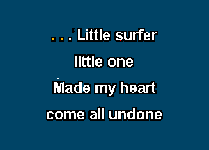 . . . Little surfer

little one

Made my heart

come all undone