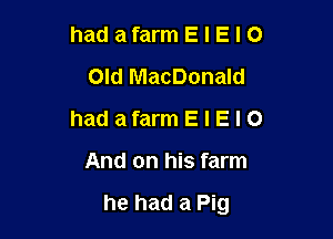 hadafarmElElo
Old MacDonald
hadafarmElElo

And on his farm

he had a Pig