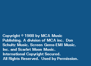 Copyright 1988 by MCA Music
Publishing, A division of MCA inc. Don
Schultz Music, Screen Gems-EMI Music,
Inc. and Scarlet Moon Music.
International Copyright Secured.

All Rights Reserved. Used by Permission.