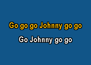 Go go 90 Johnny go go

Go Johnny go go