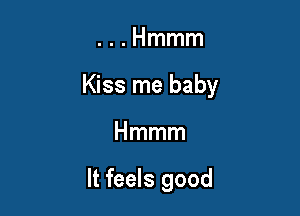 .nHmmm

Kiss me baby

Hmmm

It feels good