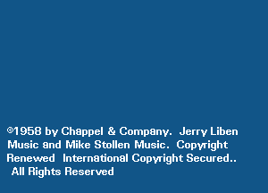 e1958 by Chappel Ba Company. Jerry Liben
Music and Mike Stollen Music. Copyright
Renewed International Copyright Secured..
All Rights Reserved