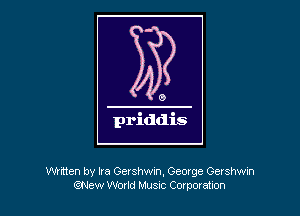 Whtten by Ira Gershwin, George Gershwin
(?New Wodd Must Corpomnon