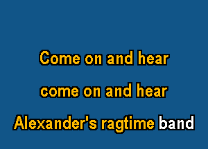 Come on and hear

come on and hear

Alexander's ragtime band