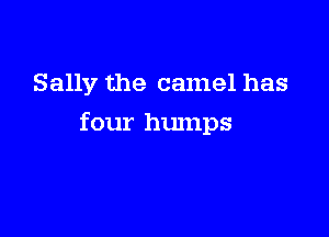 Sally the camel has

four humps