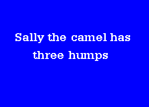 Sally the camel has

three humps