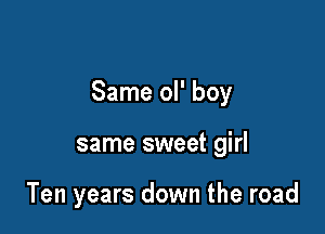 Same ol' boy

same sweet girl

Ten years down the road