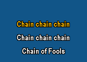 Chain chain chain

Chain chain chain

Chain of Fools