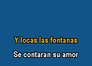 Y Iocas Ias fontanas

Se contaran su amor