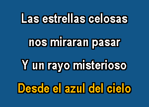 Las estrellas celosas

nos miraran pasar

Y un rayo misterioso

Desde el azul del cielo