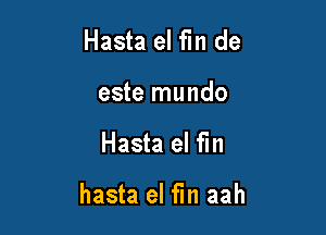 Hasta el fin de
este mundo

Hasta el fm

hasta el fin aah