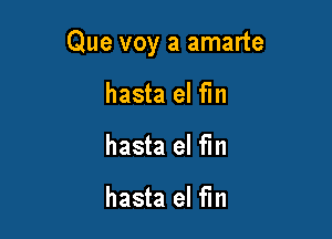 Que voy a amarte

hasta el fin
hasta el fm

hasta el fin