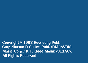 Capyright (9 1993 Reynsong Publ.
CoerBurmn 8 Collins Publ. (BMDJWBM

Music Coer K.T. Good Music (SESAC).
All Rights Reserved