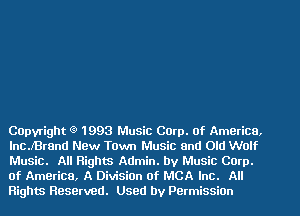 COpvright 6 1993 Music Corp. of America,
InCJBrand New Town Music and Old Wolf
Music. All Rights Admin. by Music Corp.
of America, A Division of MCA Inc. All
Rights Reserved. Used by Permission