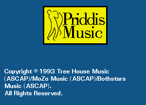 Copyright g' 1993 Tree House Music
(ASCAPVMOZO Music (ASCAPMBothsmrs
Music (ASCAP).

All Rights Reserved.