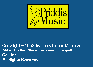 Copyright g' 1958 by Jetty Liebcr Music 8
Mike Stroller Musiclrenewed Choppcll 8.

Co., Inc.
All Rights Reserved.