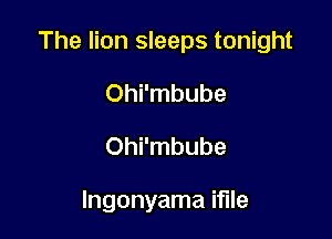 The lion sleeps tonight

Ohi'mbube
Ohi'mbube

lngonyama iflle