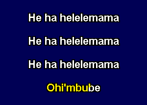 He ha helelemama

He ha helelemama

He ha helelemama

Ohi'mbube