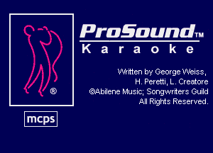 Pragaundlm
K a r a o k 9

vaen by George Weiss,
H Peretti, L, Creetme

Wane Must. Songwriters (3de
All Rnghfts Reserved