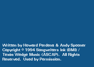 Written by Haward Pcrdena 8. Andy Spooner
Capyright 9 1994 Songwriters Ink (BMI) I
Texas Wedge Music (ASCAP). All Rights
Reserved. Used by Permission.